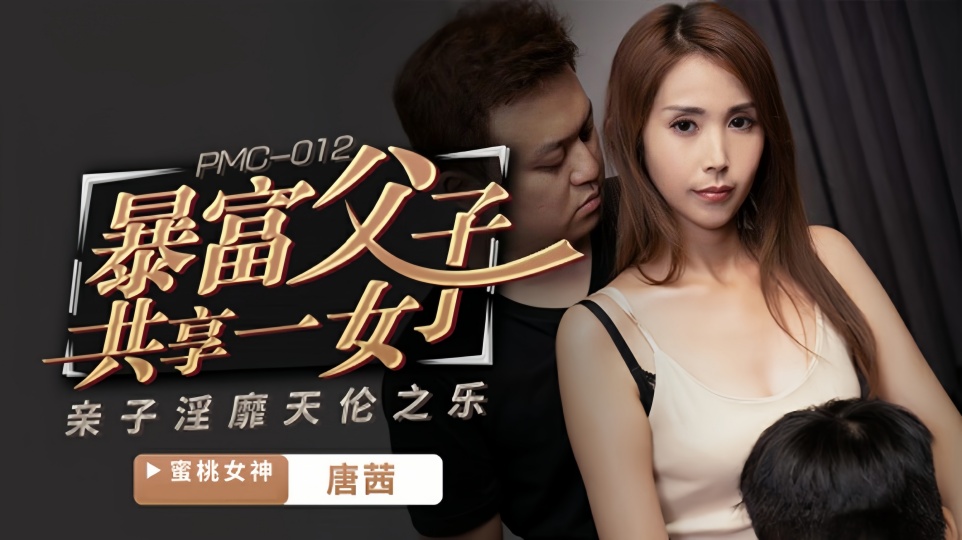 PMC-012.唐茜.暴富父子共享一女.亲子淫靡天伦之乐